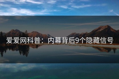 爱爱网科普：内幕背后9个隐藏信号