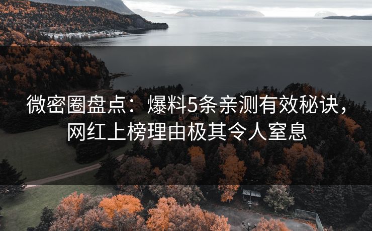 微密圈盘点：爆料5条亲测有效秘诀，网红上榜理由极其令人窒息